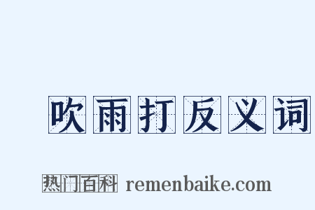 風吹雨打反义词是什么意思的图片